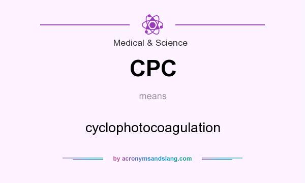 What does CPC mean? It stands for cyclophotocoagulation