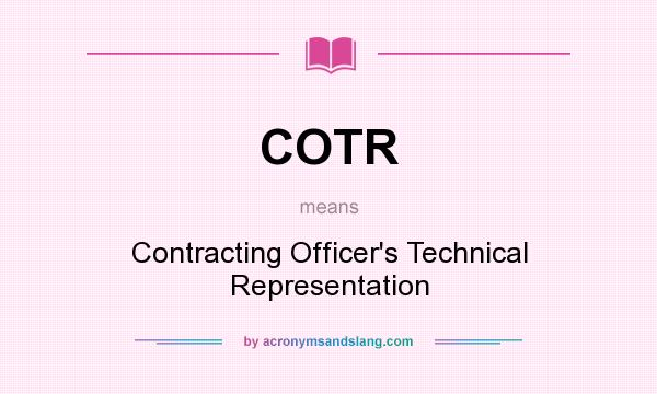 What does COTR mean? It stands for Contracting Officer`s Technical Representation