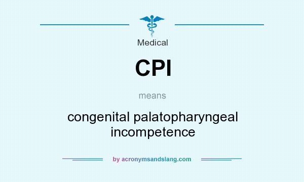 What does CPI mean? It stands for congenital palatopharyngeal incompetence