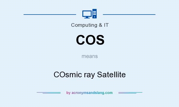 What does COS mean? It stands for COsmic ray Satellite