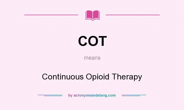 What does COT mean? It stands for Continuous Opioid Therapy