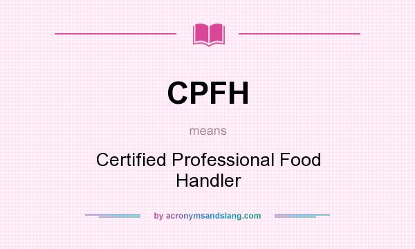 What does CPFH mean? It stands for Certified Professional Food Handler