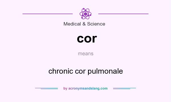 What does cor mean? It stands for chronic cor pulmonale