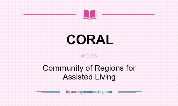 What does CORAL mean? It stands for Community of Regions for Assisted Living