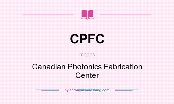 What does CPFC mean? It stands for Canadian Photonics Fabrication Center