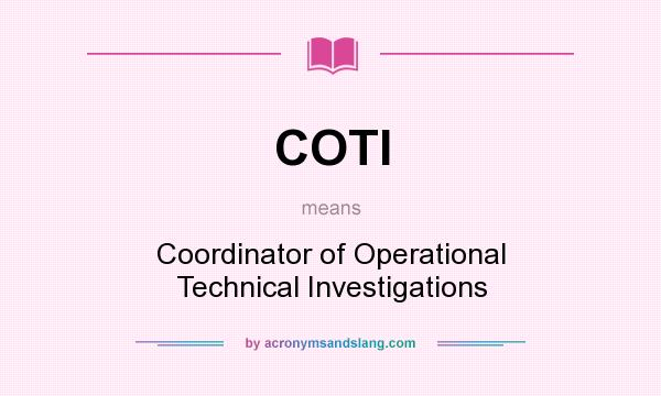 What does COTI mean? It stands for Coordinator of Operational Technical Investigations