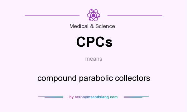 What does CPCs mean? It stands for compound parabolic collectors