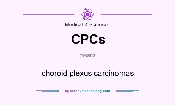 What does CPCs mean? It stands for choroid plexus carcinomas