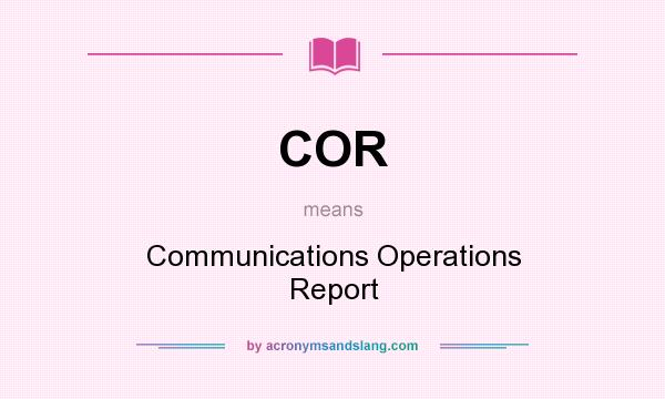 What does COR mean? It stands for Communications Operations Report