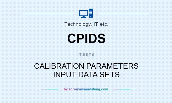 What does CPIDS mean? It stands for CALIBRATION PARAMETERS INPUT DATA SETS