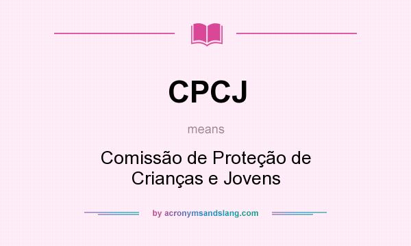 What does CPCJ mean? It stands for Comissão de Proteção de Crianças e Jovens