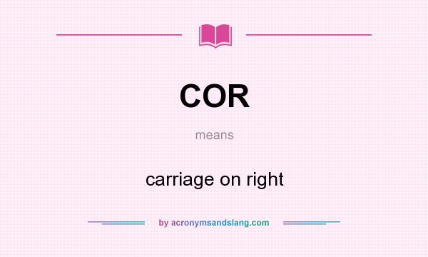 What does COR mean? It stands for carriage on right
