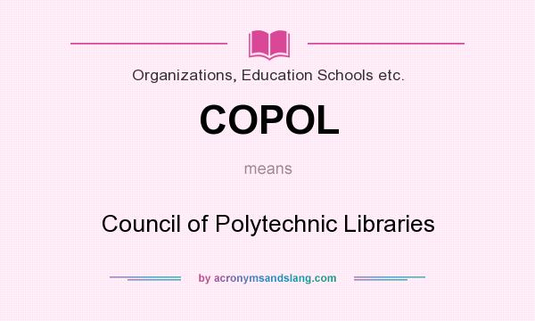 What does COPOL mean? It stands for Council of Polytechnic Libraries