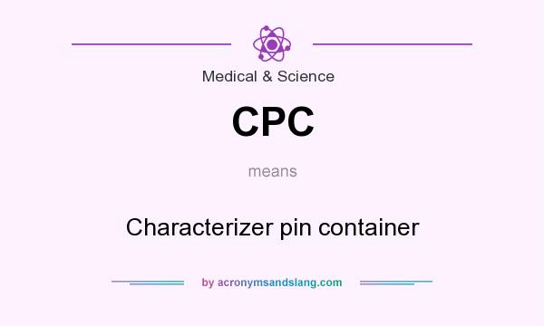 What does CPC mean? It stands for Characterizer pin container