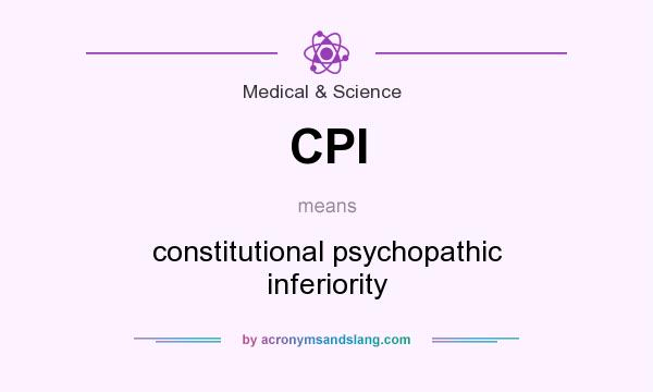 What does CPI mean? It stands for constitutional psychopathic inferiority