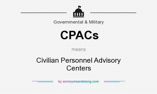 What does CPACs mean? It stands for Civilian Personnel Advisory Centers