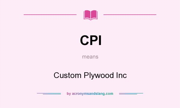 What does CPI mean? It stands for Custom Plywood Inc