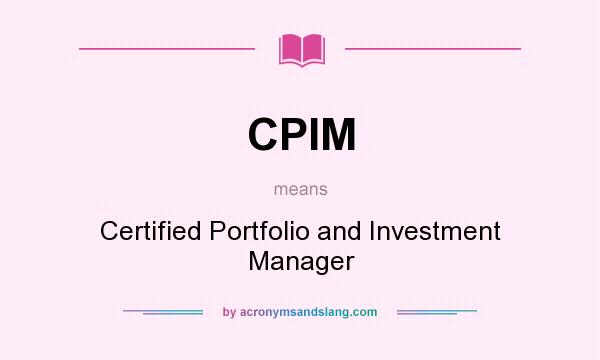 What does CPIM mean? It stands for Certified Portfolio and Investment Manager