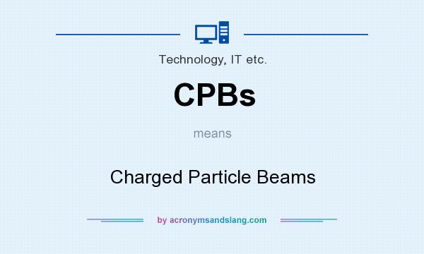 What does CPBs mean? It stands for Charged Particle Beams