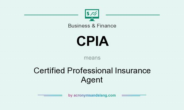 What does CPIA mean? It stands for Certified Professional Insurance Agent