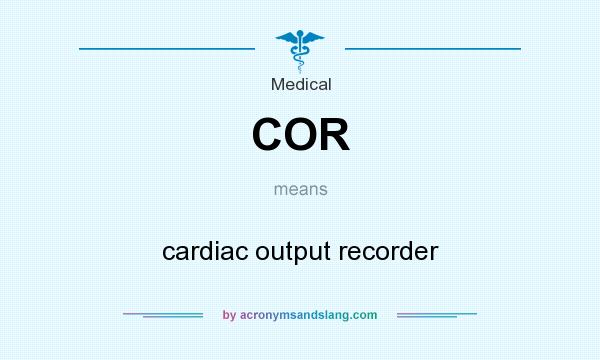 What does COR mean? It stands for cardiac output recorder