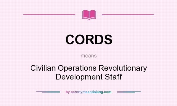 What does CORDS mean? It stands for Civilian Operations Revolutionary Development Staff