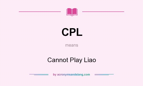 What does CPL mean? It stands for Cannot Play Liao