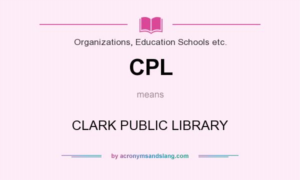 What does CPL mean? It stands for CLARK PUBLIC LIBRARY