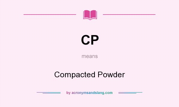 What does CP mean? It stands for Compacted Powder