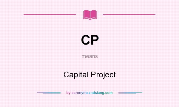 What does CP mean? It stands for Capital Project