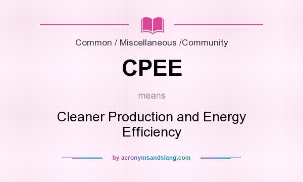 What does CPEE mean? It stands for Cleaner Production and Energy Efficiency