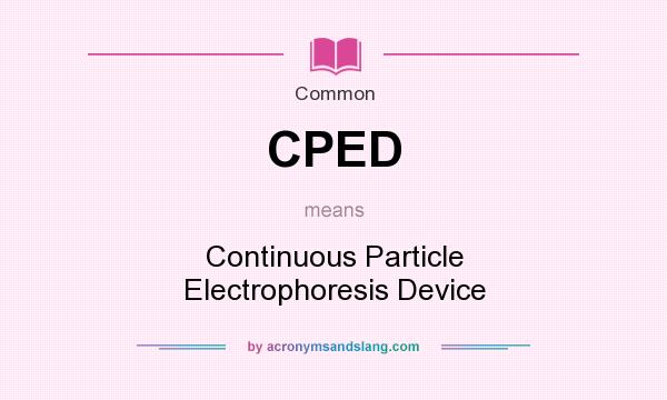 What does CPED mean? It stands for Continuous Particle Electrophoresis Device
