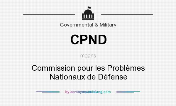 What does CPND mean? It stands for Commission pour les Problèmes Nationaux de Défense