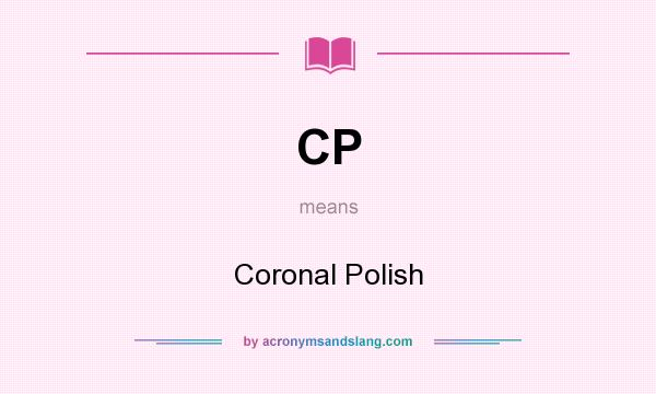 What does CP mean? It stands for Coronal Polish