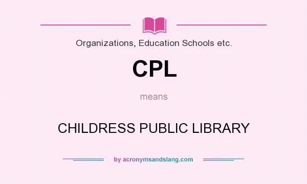 What does CPL mean? It stands for CHILDRESS PUBLIC LIBRARY