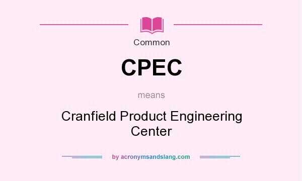 What does CPEC mean? It stands for Cranfield Product Engineering Center