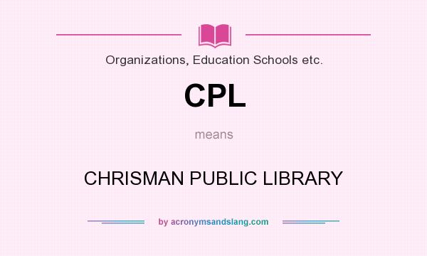 What does CPL mean? It stands for CHRISMAN PUBLIC LIBRARY