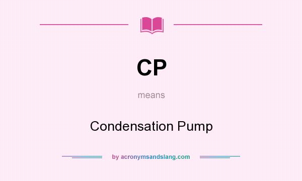 What does CP mean? It stands for Condensation Pump