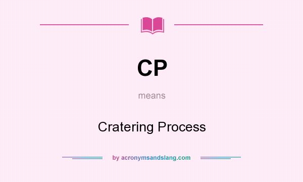What does CP mean? It stands for Cratering Process