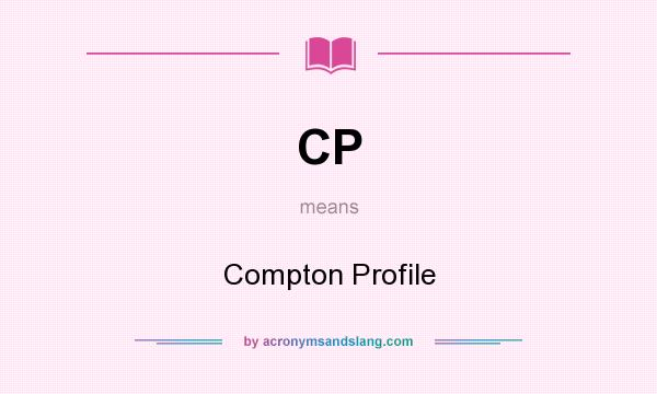 What does CP mean? It stands for Compton Profile
