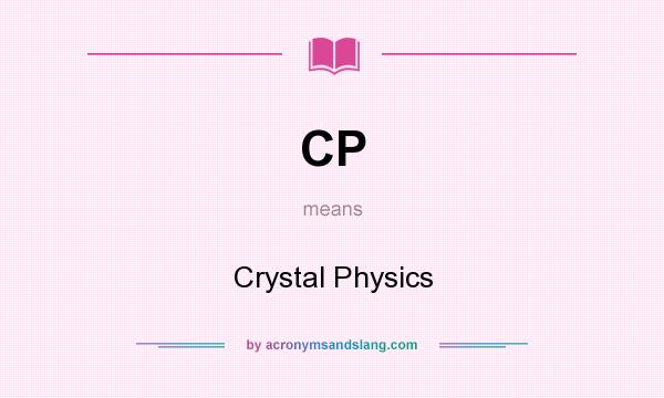 What does CP mean? It stands for Crystal Physics