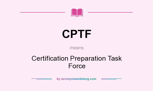 What does CPTF mean? It stands for Certification Preparation Task Force