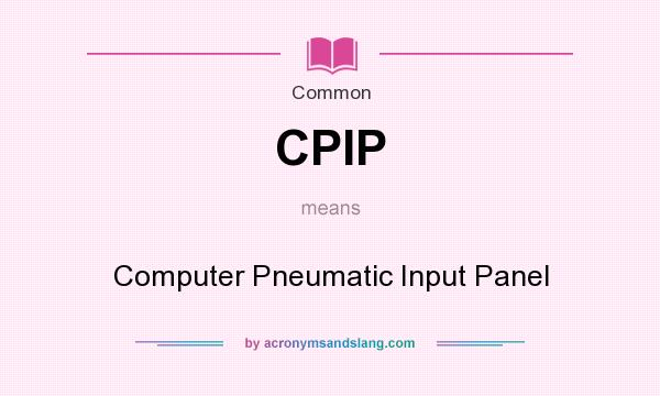 What does CPIP mean? It stands for Computer Pneumatic Input Panel