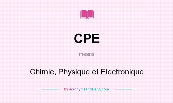 What does CPE mean? It stands for Chimie, Physique et Electronique
