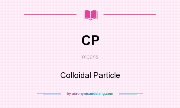 What does CP mean? It stands for Colloidal Particle