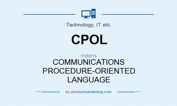 What does CPOL mean? It stands for COMMUNICATIONS PROCEDURE-ORIENTED LANGUAGE