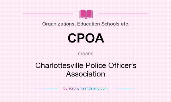 What does CPOA mean? It stands for Charlottesville Police Officer`s Association