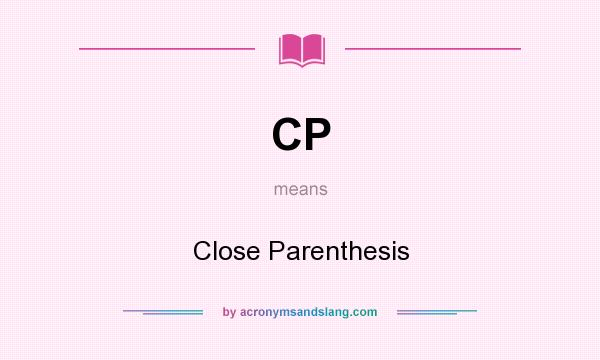 What does CP mean? It stands for Close Parenthesis