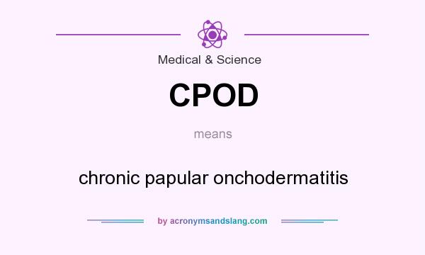 What does CPOD mean? It stands for chronic papular onchodermatitis