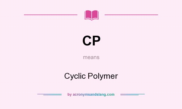 What does CP mean? It stands for Cyclic Polymer